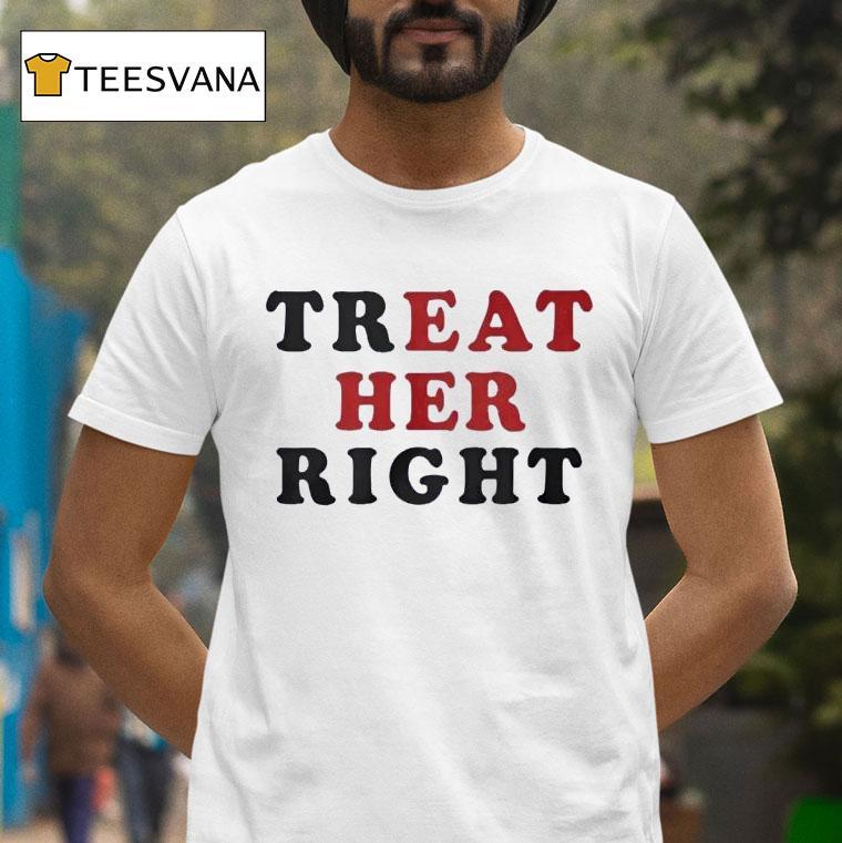 Treat Her Right Eat Her T Shirt Treat Her Right Eat Her T Shirt