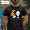 Turkey Have Fillings Too Thanksgiving Funny T Shirt
