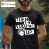Turn The Volume Up T Shirt