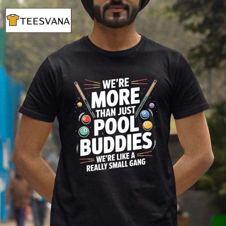 We Re More Than Pool Buddies We Re Like A Really Small Gang Billiards T Shirt We Re More Than Pool Buddies We Re Like A Really Small Gang Billiards T Shirt