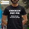 Wearing Chicken Pot Pie Three Of My Favorite Things T Shirt