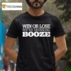 Win Or Lose We Re Drinking Booze T Shirt