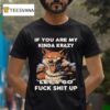 Wolf If You Are My Kinda Krazy Let S Go Fuck Shit Up T Shirt