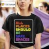 All Places Should Be Safe Spaces T Shirt