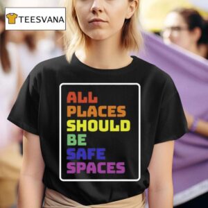 All Places Should Be Safe Spaces T Shirt