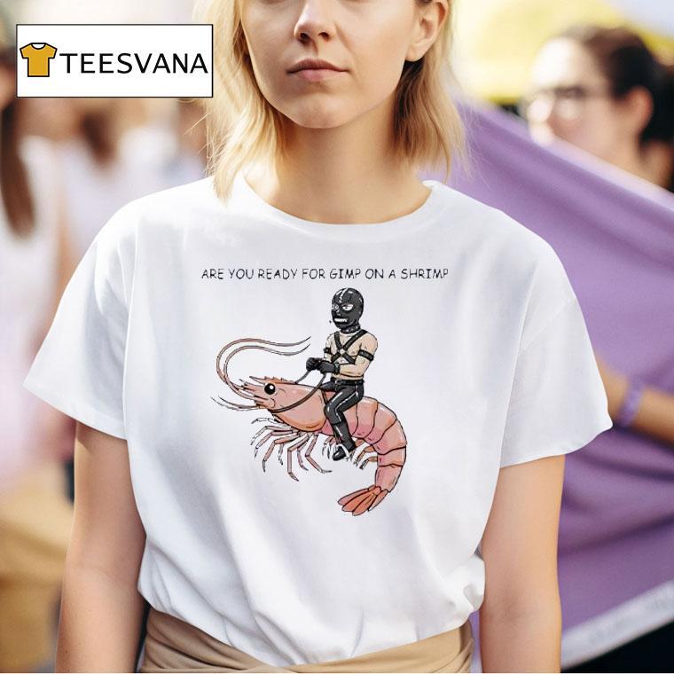 Are You Ready For Gimp On A Shrimp T Shirt