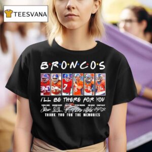 B R O N C O S I Ll Be There For You Denver Broncos Signatures Players Graphic T Shirt