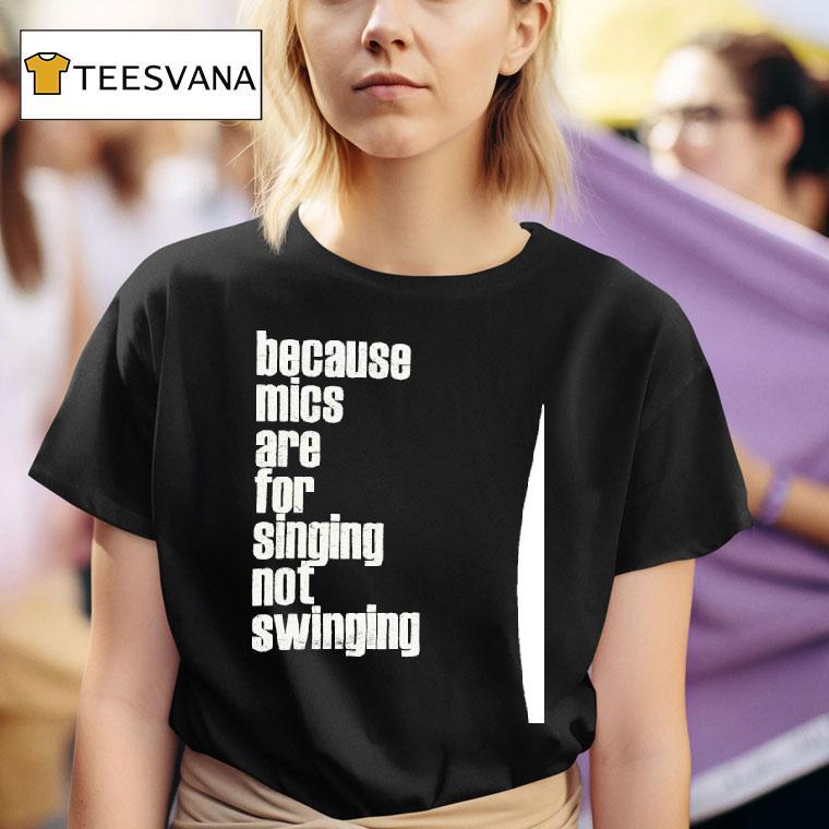 Brandnew Because Mics Are For Singing Not Swinging T Shirt