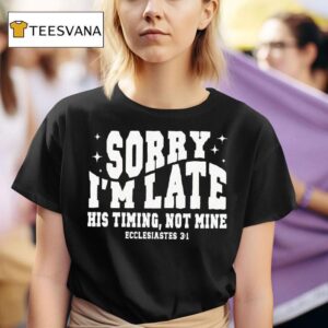 Christian Sorry I M Late His Timing Not Mine T Shirt