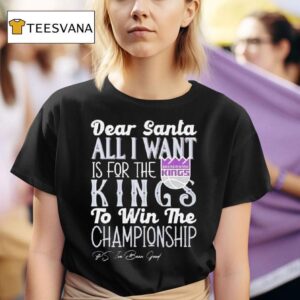 Dear Santa All I Want Is For The Sacramento Kings To Win The Championship T Shirt