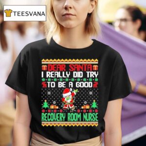 Dear Santa I Really Did Try To Be A Good Recovery Room Nurse Ugly Christmas T Shirt