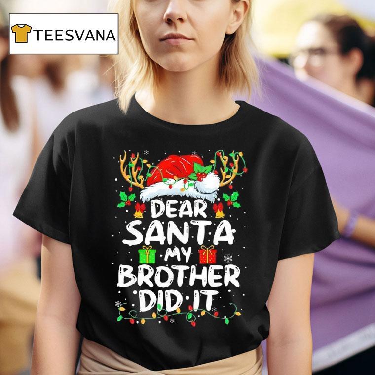 Dear Santa My Brother Did It Christmas T Shirt