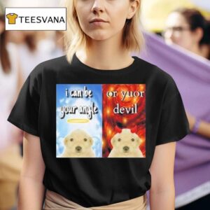 Dog Cringeys I Can Be Your Angle Or Yuor Devil T Shirt