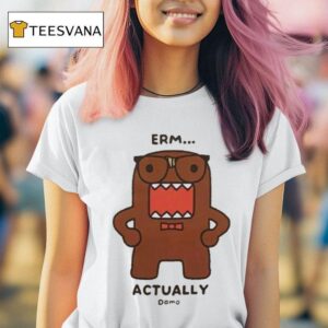 Domo Erm Actually T Shirt