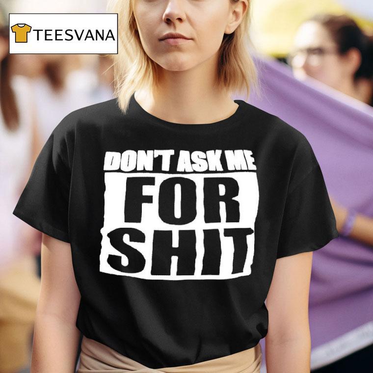 Don T Ask Me For Shit Printed In White T Shirt