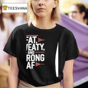 Fat Sweaty And Strong Af T Shirt
