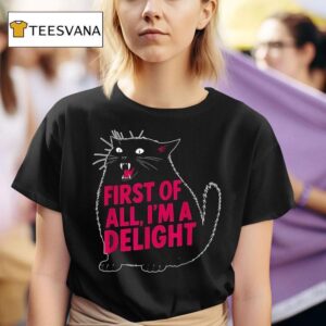 First Of All I M A Delight Roaring Black Ca T Shirt