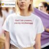 God I Luh You You My Errythang God I Luh You You My Everything God Is Dope T Shirt