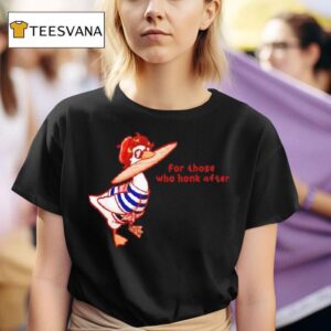Goosetave For Those Who Honk After T Shirt