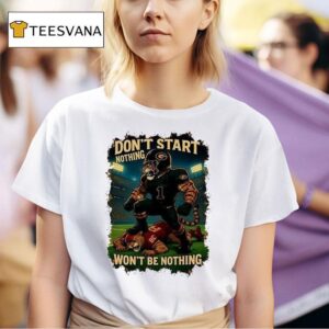 Green Bay Packers Don T Start Nothing Won T Be Nothing T Shirt