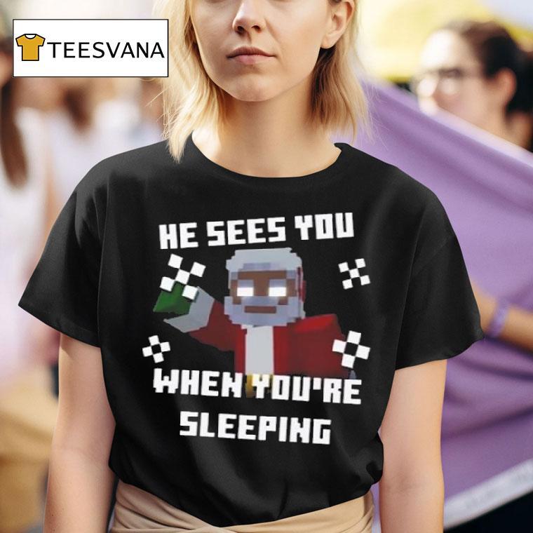 He Sees You When You Re Sleeping T Shirt