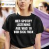 Her Spotify Listening Age Was You Sick Fuck Black T Shirt