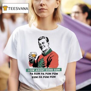 How About Some Rum Pa Rum Pa Pum Pum Rum Pa Pum Pum T Shirt