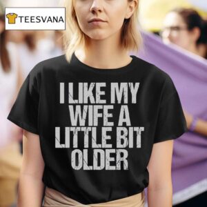 I Like My Wife A Little Bit Older Funny Saying T Shirt