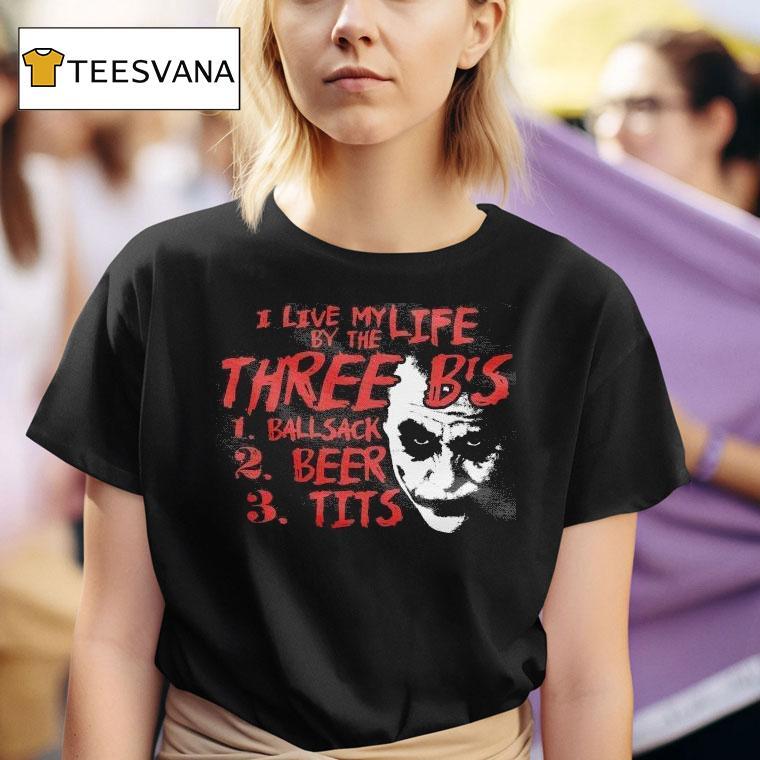 I Live My Life By The The Three B S Ballsack Beer Tits Joker T Shirt