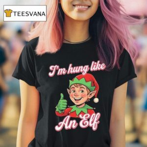 I M Hung Like An Elf Christmas T Shirt