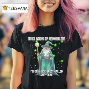 I M Not Avoiding My Responsibilities I M On A Side Quest Called Self Care Wizard T Shirt