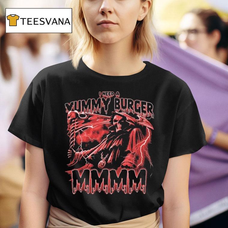 I Need A Yummy Burger T Shirt