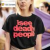 I See Deadly People T Shirt