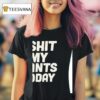 I Shit My Pants Today T Shirt