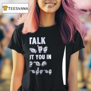 I Talk About You In Hand Sign T Shirt