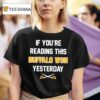 If You Re Reading This Buffalo Won Yesterday Hockey T Shirt