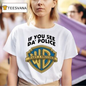 If You See Da Police Warn A Brother Warner T Shirt