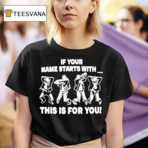 If Your Name Starts With This Is For You T Shirt