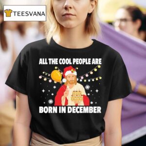 Jesus All The Cool People Are Born In December Merry Christmas T Shirt