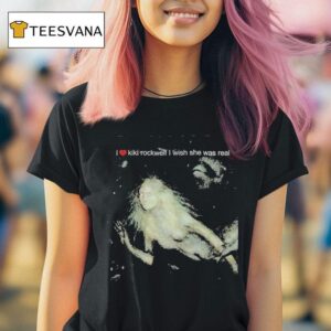 Kiki Rockwell X Colete Martin I Heart Kiki Rockwell I Wish She Was Real T Shirt