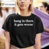 Kirk Henderson Hang In There It Gets Worse T Shirt
