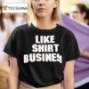 Like Show Busines T Shirt