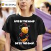 Live By The Goop Die By The Goop T Shirt