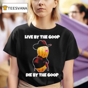 Live By The Goop Die By The Goop T Shirt