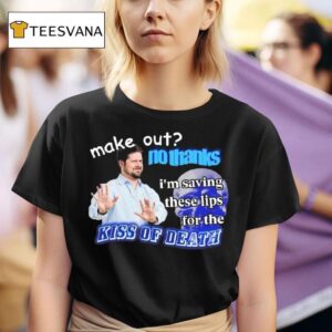 Make Out No Thanks Im Saving These Lips For The Kiss Of Death Meme T Shirt