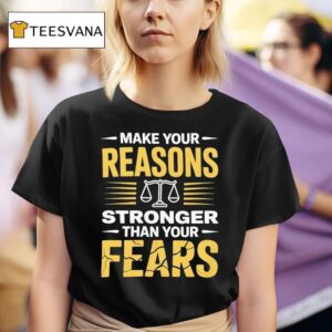Make Your Reasons Stronger Than Your Fears T Shirt