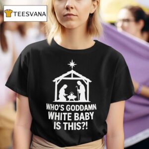 Mary Joseph Jesus Who S Goddamn White Baby Is This T Shirt