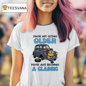 Minions Youre Not Getting Older Youre Just Becoming A Classic T Shirt