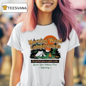 Morning Wood Campgrounds The Perfect Place To Pitch A Tent Grand Teton National Wyening S T Shirt