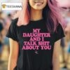 My Daughter And I Talk Shit About You Graphic T Shirt